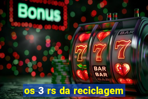 os 3 rs da reciclagem